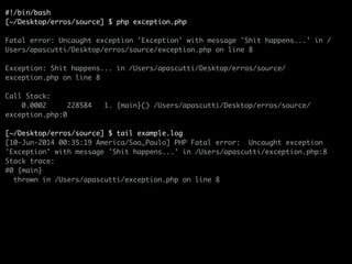 #!/bin/bash	
[~/apascutti] $ php exception.php	
!
Fatal error: Uncaught exception 'Exception' with message 'Shit happens.....