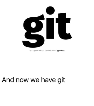And now we have git
git10 — Logs Are MAGIC — OpenWest 2017 — @genehack
 