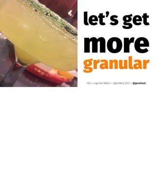 let’s get
more
granular
104 — Logs Are MAGIC — OpenWest 2017 — @genehack
 