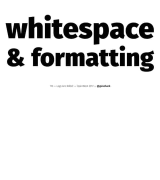 whitespace
& formatting
110 — Logs Are MAGIC — OpenWest 2017 — @genehack
 