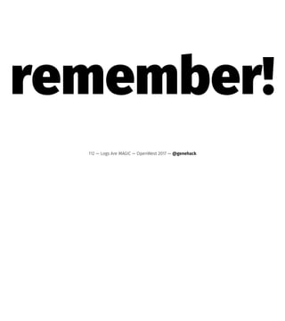 remember!
112 — Logs Are MAGIC — OpenWest 2017 — @genehack
 