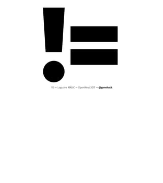 !=115 — Logs Are MAGIC — OpenWest 2017 — @genehack
 