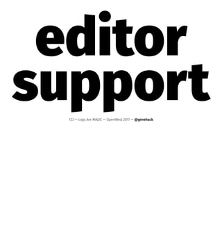 editor
support123 — Logs Are MAGIC — OpenWest 2017 — @genehack
 