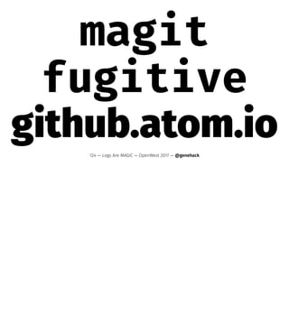 magit
fugitive
github.atom.io124 — Logs Are MAGIC — OpenWest 2017 — @genehack
 