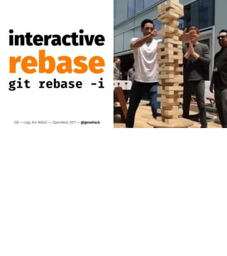 interactive
rebasegit rebase -i
128 — Logs Are MAGIC — OpenWest 2017 — @genehack
 