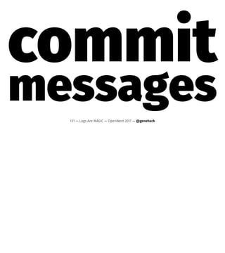 commit
messages131 — Logs Are MAGIC — OpenWest 2017 — @genehack
 
