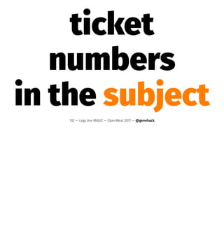 ticket
numbers
in the subject
132 — Logs Are MAGIC — OpenWest 2017 — @genehack
 