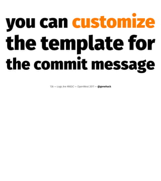 you can customize
the template for
the commit message
136 — Logs Are MAGIC — OpenWest 2017 — @genehack
 
