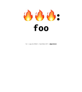 !!!:
foo
142 — Logs Are MAGIC — OpenWest 2017 — @genehack
 