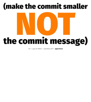 (make the commit smaller
NOTthe commit message)
149 — Logs Are MAGIC — OpenWest 2017 — @genehack
 