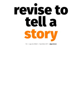 revise to
tell a
story153 — Logs Are MAGIC — OpenWest 2017 — @genehack
 