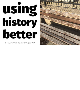 using
history
better155 — Logs Are MAGIC — OpenWest 2017 — @genehack
 