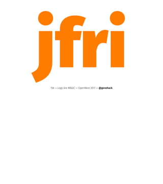 jfri156 — Logs Are MAGIC — OpenWest 2017 — @genehack
 