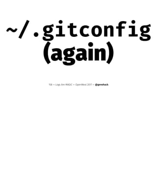 ~/.gitconfig
(again)
158 — Logs Are MAGIC — OpenWest 2017 — @genehack
 