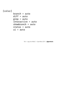 [color]
branch = auto
diff = auto
grep = auto
interactive = auto
showbranch = auto
status = auto
ui = auto
160 — Logs Are MAGIC — OpenWest 2017 — @genehack
 