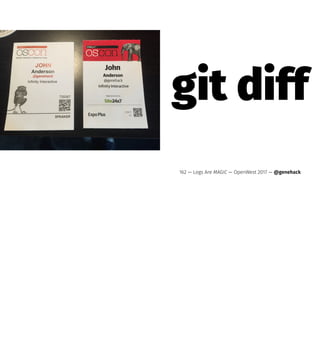 git diff
162 — Logs Are MAGIC — OpenWest 2017 — @genehack
 