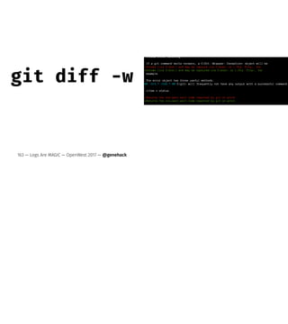 git diff -w
163 — Logs Are MAGIC — OpenWest 2017 — @genehack
 