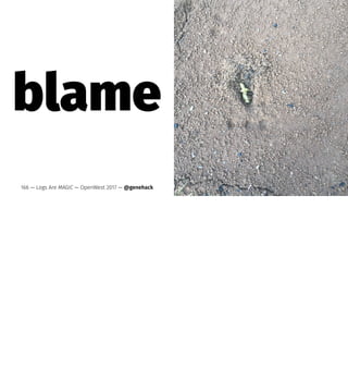 blame
166 — Logs Are MAGIC — OpenWest 2017 — @genehack
 
