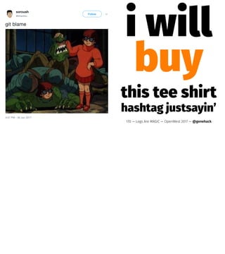 i will
buy
this tee shirt
hashtag justsayin’
170 — Logs Are MAGIC — OpenWest 2017 — @genehack
 
