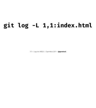 git log -L 1,1:index.html
177 — Logs Are MAGIC — OpenWest 2017 — @genehack
 
