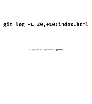 git log -L 20,+10:index.html
179 — Logs Are MAGIC — OpenWest 2017 — @genehack
 
