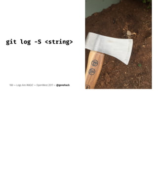 git log -S <string>
180 — Logs Are MAGIC — OpenWest 2017 — @genehack
 
