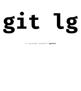 git lg
181 — Logs Are MAGIC — OpenWest 2017 — @genehack
 