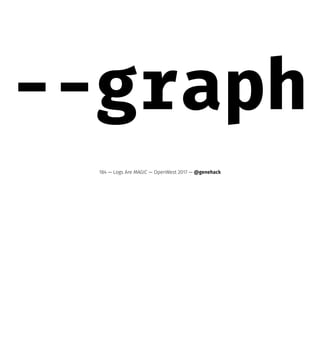 --graph
184 — Logs Are MAGIC — OpenWest 2017 — @genehack
 