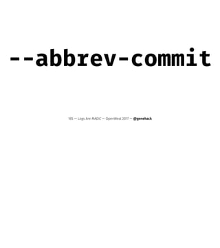 --abbrev-commit
185 — Logs Are MAGIC — OpenWest 2017 — @genehack
 