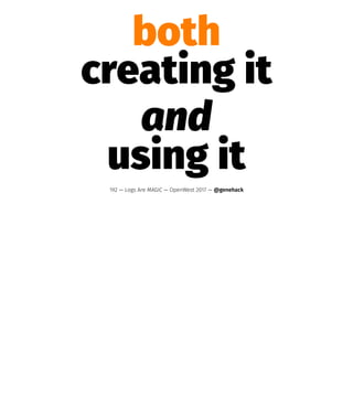both
creating it
and
using it
192 — Logs Are MAGIC — OpenWest 2017 — @genehack
 