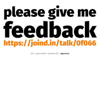 please give me
feedbackhttps://joind.in/talk/0f066
200 — Logs Are MAGIC — OpenWest 2017 — @genehack
 