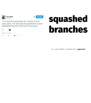 squashed
branches
38 — Logs Are MAGIC — OpenWest 2017 — @genehack
 