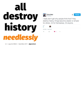 all
destroy
history
needlessly
42 — Logs Are MAGIC — OpenWest 2017 — @genehack
 