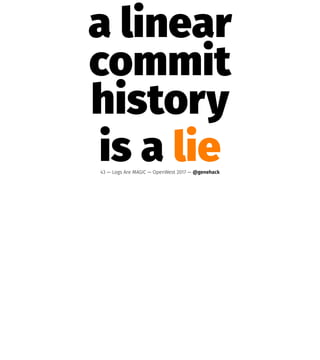 a linear
commit
history
is a lie43 — Logs Are MAGIC — OpenWest 2017 — @genehack
 