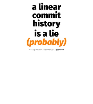 a linear
commit
history
is a lie
(probably)
44 — Logs Are MAGIC — OpenWest 2017 — @genehack
 