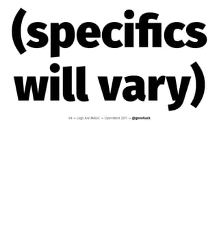 (speciﬁcs
will vary)49 — Logs Are MAGIC — OpenWest 2017 — @genehack
 