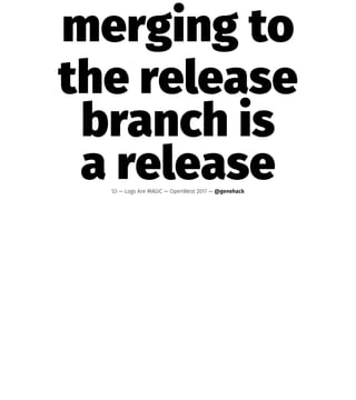 merging to
the release
branch is
a release53 — Logs Are MAGIC — OpenWest 2017 — @genehack
 