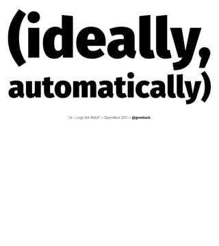 (ideally,
automatically)
54 — Logs Are MAGIC — OpenWest 2017 — @genehack
 