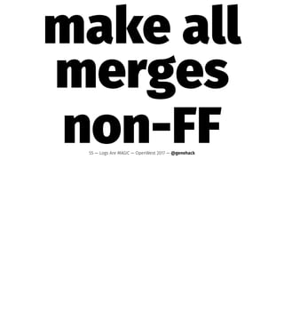 make all
merges
non-FF55 — Logs Are MAGIC — OpenWest 2017 — @genehack
 