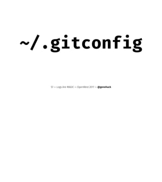 ~/.gitconfig
57 — Logs Are MAGIC — OpenWest 2017 — @genehack
 