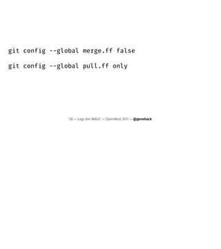 git config --global merge.ff false
git config --global pull.ff only
58 — Logs Are MAGIC — OpenWest 2017 — @genehack
 