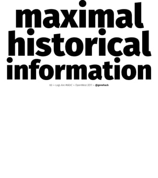 maximal
historical
information60 — Logs Are MAGIC — OpenWest 2017 — @genehack
 