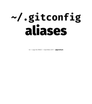 ~/.gitconfig
aliases
63 — Logs Are MAGIC — OpenWest 2017 — @genehack
 