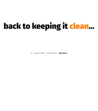 back to keeping it clean…
67 — Logs Are MAGIC — OpenWest 2017 — @genehack
 