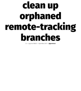 clean up
orphaned
remote-tracking
branches72 — Logs Are MAGIC — OpenWest 2017 — @genehack
 