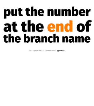 put the number
at the end of
the branch name
85 — Logs Are MAGIC — OpenWest 2017 — @genehack
 