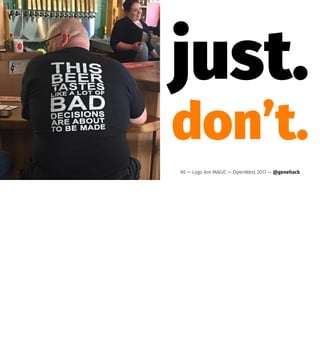 just.
don’t.
90 — Logs Are MAGIC — OpenWest 2017 — @genehack
 