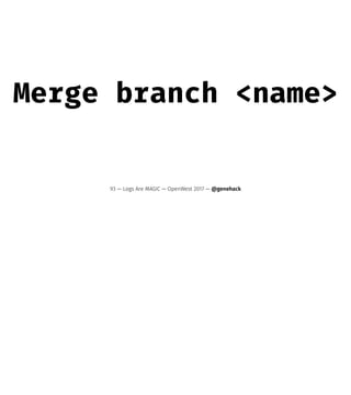 Merge branch <name>
93 — Logs Are MAGIC — OpenWest 2017 — @genehack
 