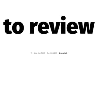 to review
95 — Logs Are MAGIC — OpenWest 2017 — @genehack
 