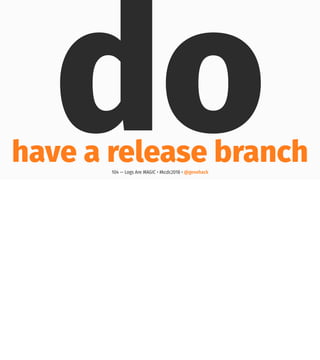 dohave a release branch104 — Logs Are MAGIC • #kcdc2018 • @genehack
 